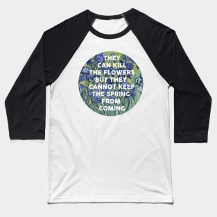 they can kill the flowers but they cannot keep the spring from coming Baseball T-Shirt